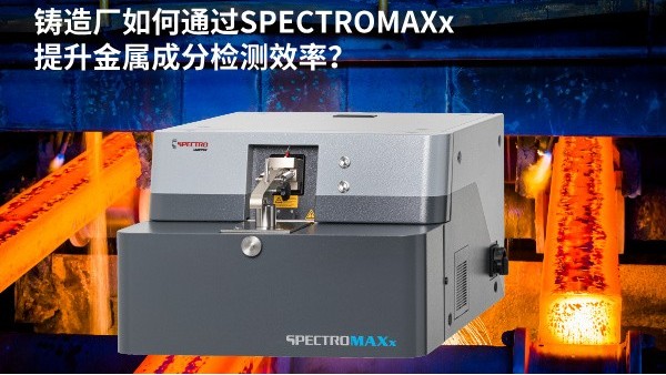 铸造厂如何通过SPECTROMAXx提升金属成分检测效率？